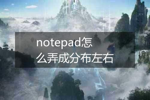 notepad怎么弄成分布左右