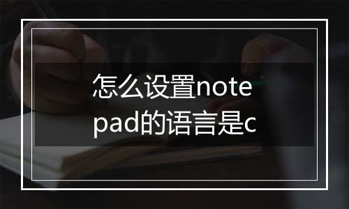 怎么设置notepad的语言是c