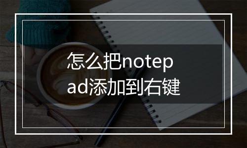 怎么把notepad添加到右键
