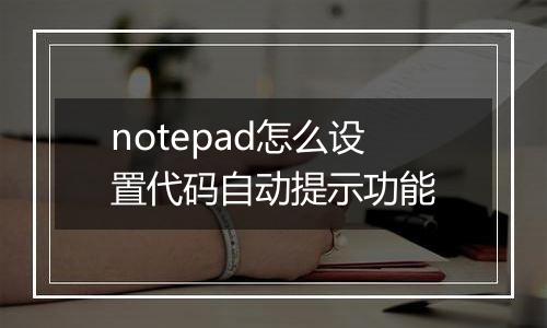 notepad怎么设置代码自动提示功能