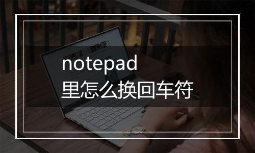 notepad里怎么换回车符