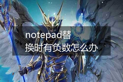 notepad替换时有负数怎么办