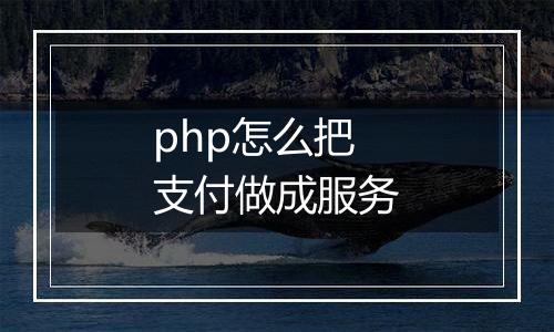 php怎么把支付做成服务