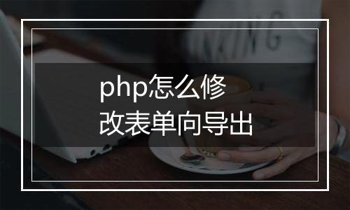 php怎么修改表单向导出