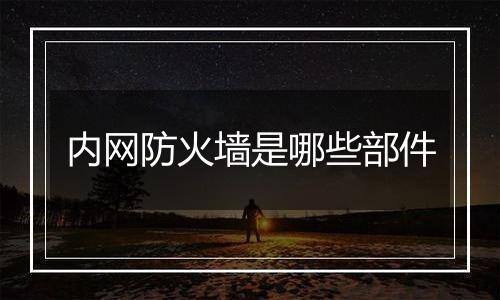 内网防火墙是哪些部件