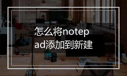怎么将notepad添加到新建