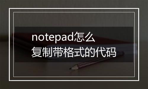 notepad怎么复制带格式的代码