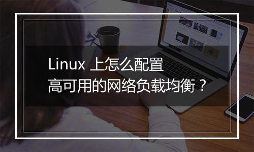 Linux 上怎么配置高可用的网络负载均衡？