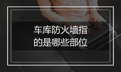 车库防火墙指的是哪些部位
