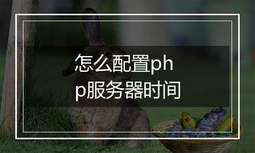 怎么配置php服务器时间