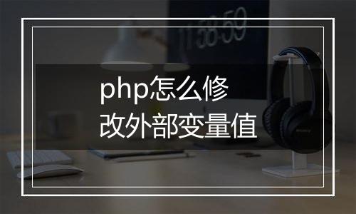 php怎么修改外部变量值