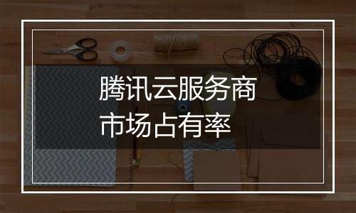 腾讯云服务商市场占有率