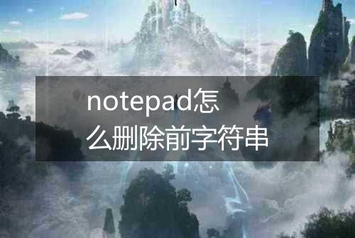 notepad怎么删除前字符串