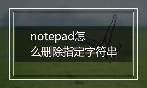 notepad怎么删除指定字符串