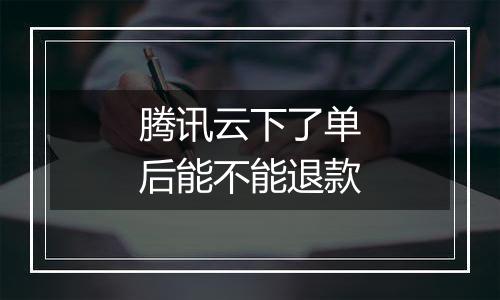 腾讯云下了单后能不能退款