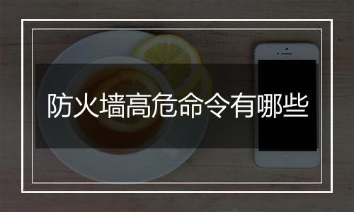 防火墙高危命令有哪些