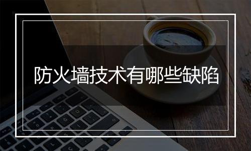 防火墙技术有哪些缺陷