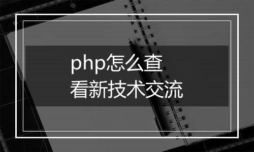 php怎么查看新技术交流