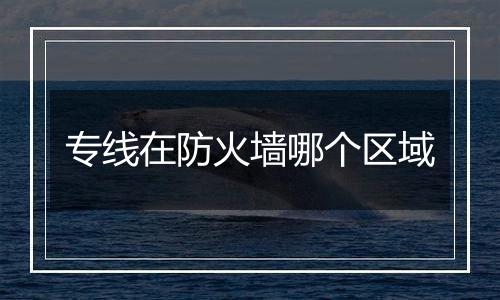 专线在防火墙哪个区域