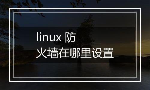 linux 防火墙在哪里设置