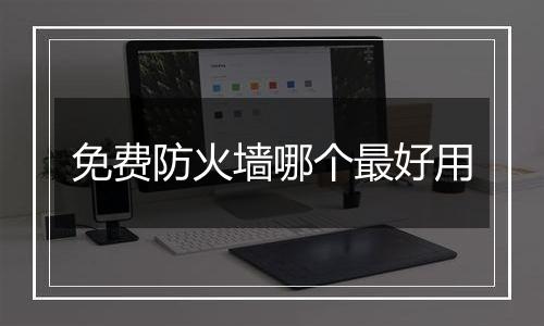 免费防火墙哪个最好用