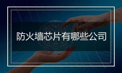 防火墙芯片有哪些公司