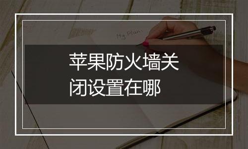 苹果防火墙关闭设置在哪