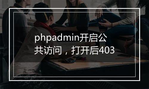 phpadmin开启公共访问,打开后403
