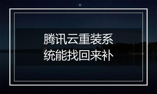 腾讯云重装系统能找回来补