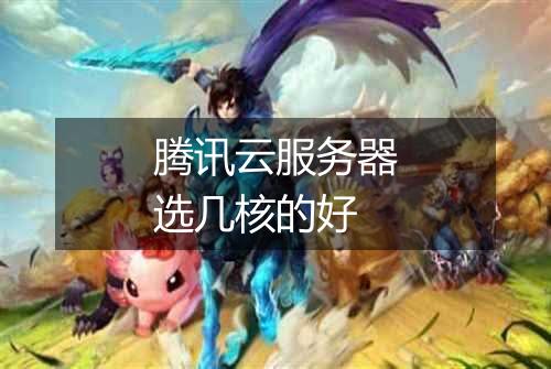腾讯云服务器选几核的好