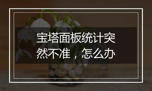 宝塔面板统计突然不准,怎么办