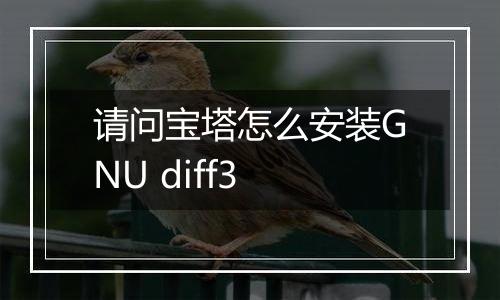 请问宝塔怎么安装GNU diff3
