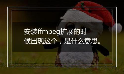 安装ffmpeg扩展的时候出现这个，是什么意思。