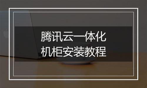 腾讯云一体化机柜安装教程