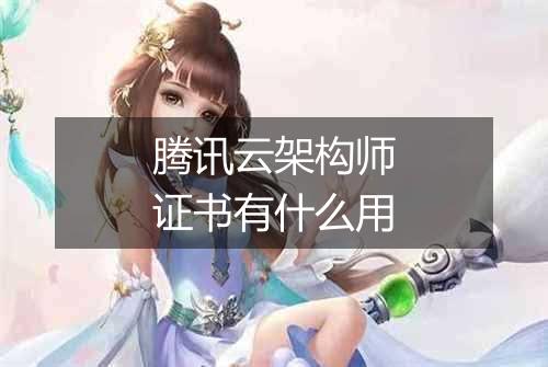 腾讯云架构师证书有什么用