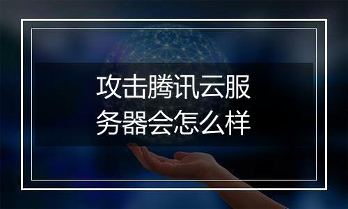 攻击腾讯云服务器会怎么样