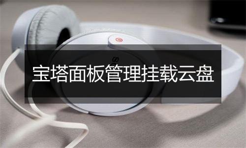 宝塔面板管理挂载云盘