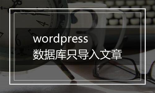 wordpress数据库只导入文章
