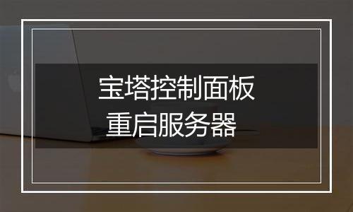 宝塔控制面板 重启服务器