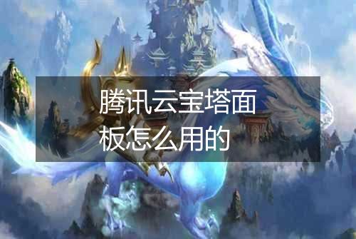 腾讯云宝塔面板怎么用的