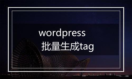 wordpress 批量生成tag