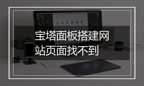 宝塔面板搭建网站页面找不到
