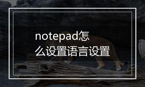 notepad怎么设置语言设置