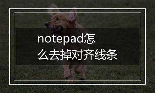 notepad怎么去掉对齐线条