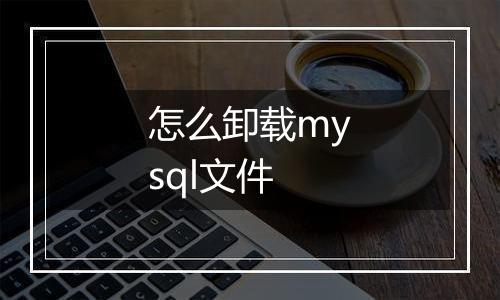 怎么卸载mysql文件