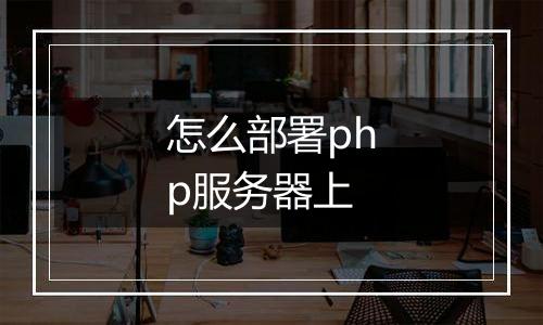 怎么部署php服务器上
