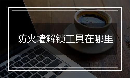 防火墙解锁工具在哪里