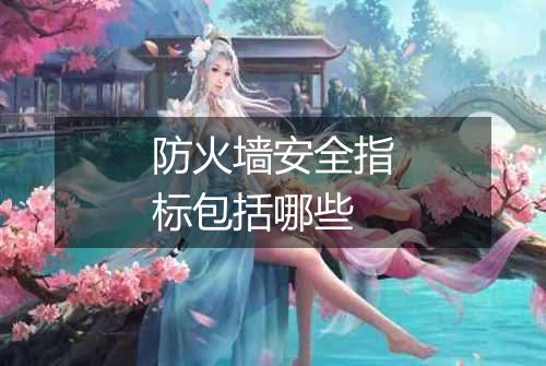 防火墙安全指标包括哪些