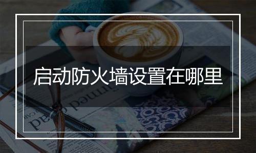 启动防火墙设置在哪里