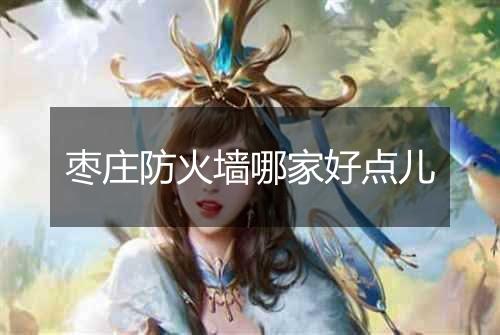 枣庄防火墙哪家好点儿
